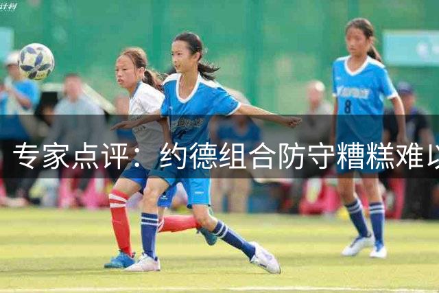 专家点评：约德组合防守糟糕难以兼容